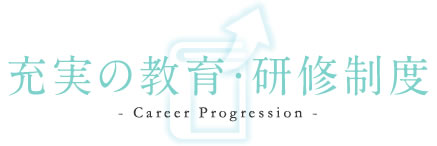 充実の教育・研修制度 - Career Progression -