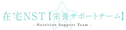 在宅NST【栄養サポートチーム】 - Nutrition Support Team -